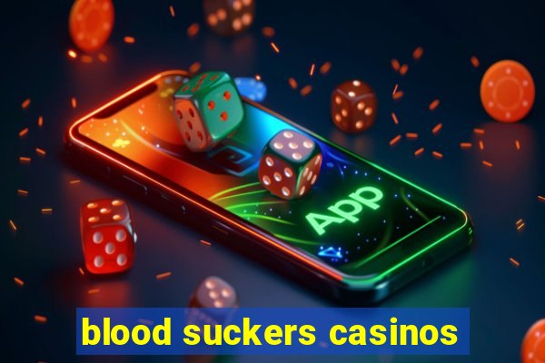 blood suckers casinos